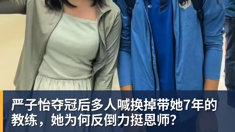 严子怡夺冠后多人喊换掉带她7年的教练，她为何反倒力挺恩师？